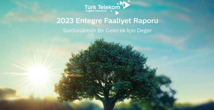 Türk Telekom, Entegre Faaliyet Raporu’nu yayımladı